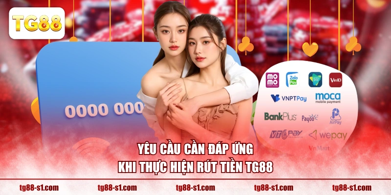 Yêu cầu cần đáp ứng khi thực hiện rút tiền TG88 